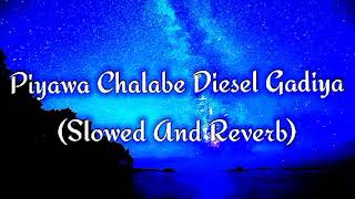 Piyawa Chalabe Diesel Gadiya Slowed And Reverb [upl. by Darcee]